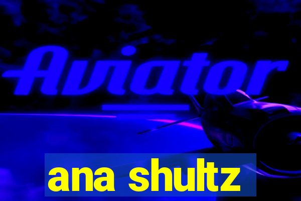 ana shultz